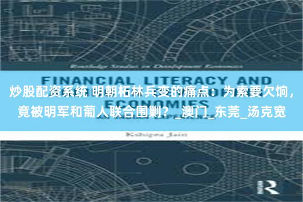 炒股配资系统 明朝柘林兵变的痛点：为索要欠饷，竟被明军和葡人联合围剿？_澳门_东莞_汤克宽