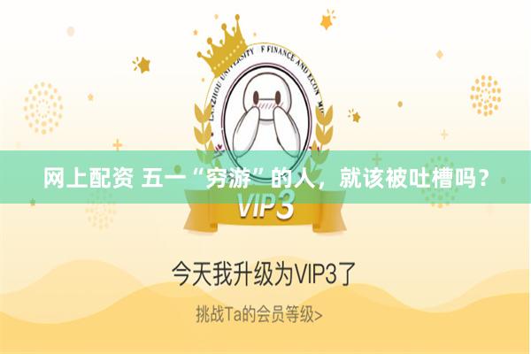 网上配资 五一“穷游”的人，就该被吐槽吗？