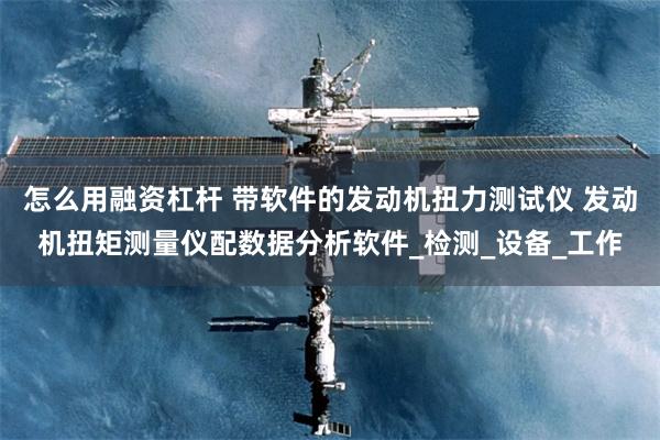 怎么用融资杠杆 带软件的发动机扭力测试仪 发动机扭矩测量仪配数据分析软件_检测_设备_工作